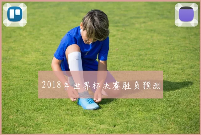 2018年世界杯决赛胜负预测