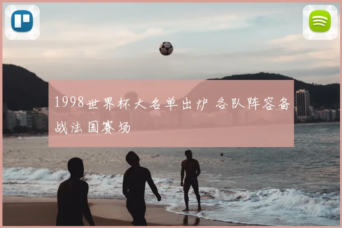 1998世界杯大名单出炉 各队阵容备战法国赛场