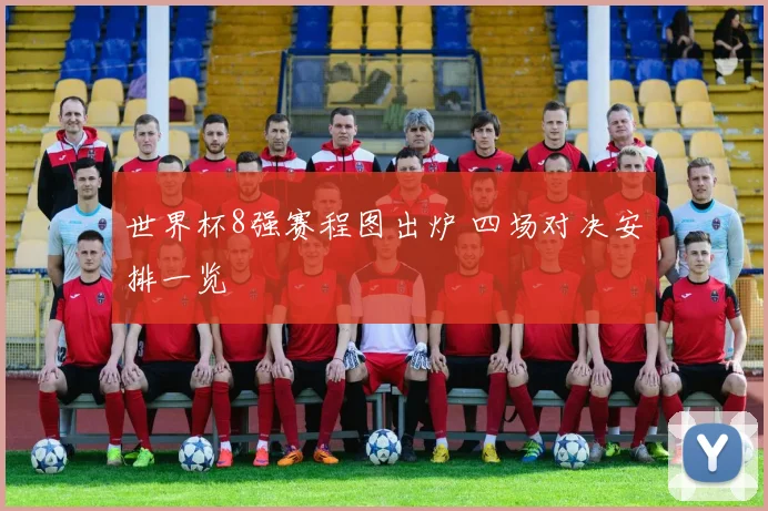 世界杯8强赛程图出炉 四场对决安排一览